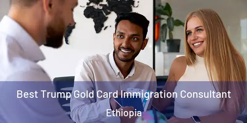  Best Trump Gold Card Immigration Consultant Ethiopia
