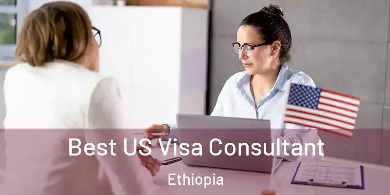  Best US Visa Consultant Ethiopia