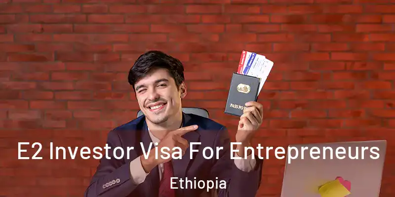  E2 Investor Visa For Entrepreneurs Ethiopia