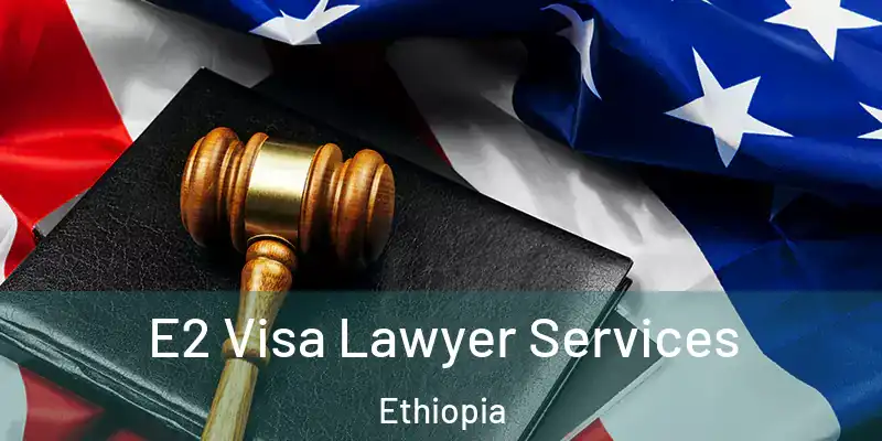  E2 Visa Lawyer Services Ethiopia