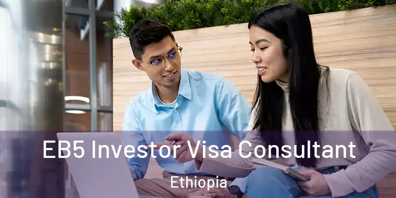  EB5 Investor Visa Consultant Ethiopia