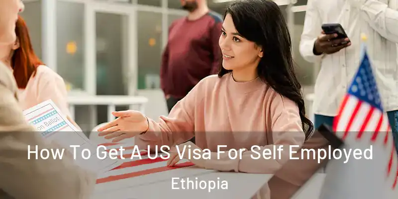  How To Get A US Visa For Self Employed Ethiopia