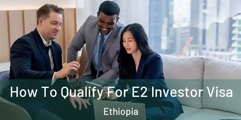  How To Qualify For E2 Investor Visa Ethiopia
