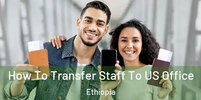  How To Transfer Staff To US Office Ethiopia