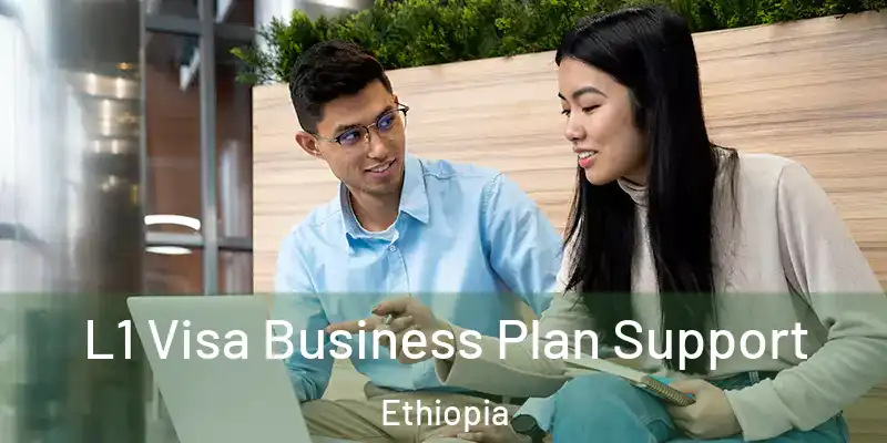  L1 Visa Business Plan Support Ethiopia