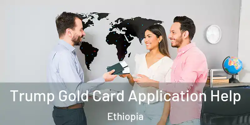  Trump Gold Card Application Help Ethiopia