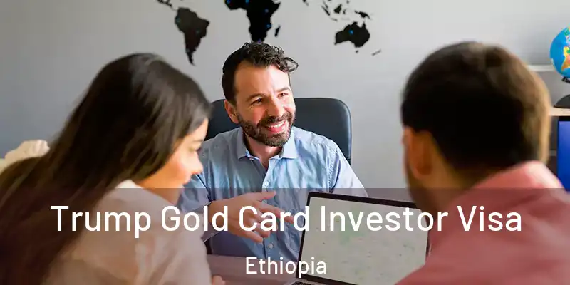  Trump Gold Card Investor Visa Ethiopia