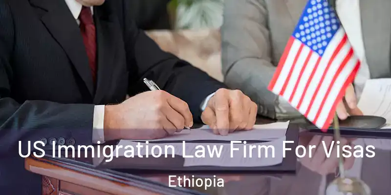  US Immigration Law Firm For Visas Ethiopia