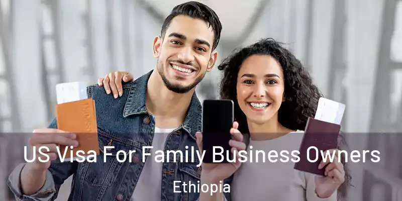  US Visa For Family Business Owners Ethiopia