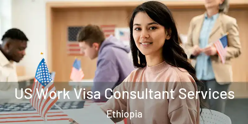  US Work Visa Consultant Services Ethiopia
