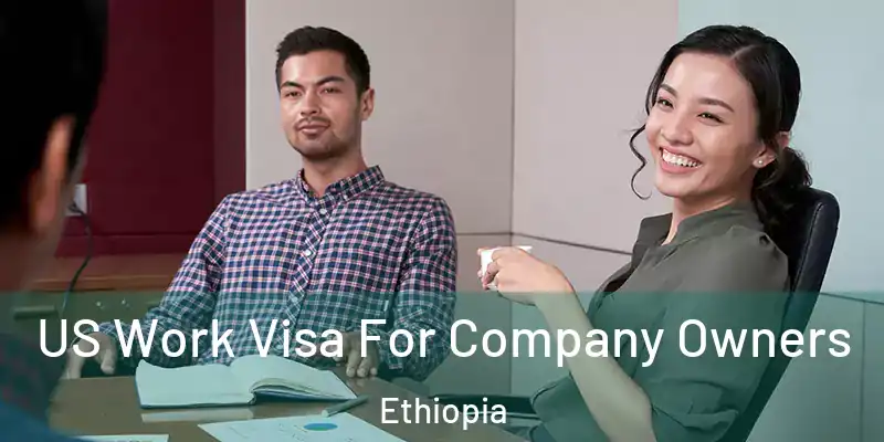  US Work Visa For Company Owners Ethiopia