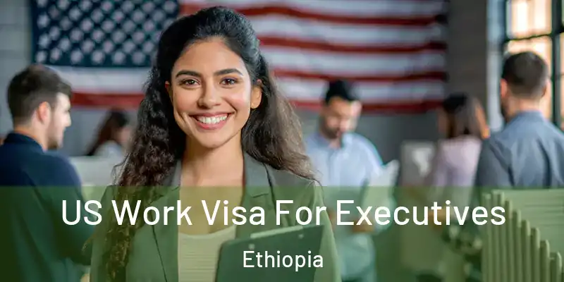  US Work Visa For Executives Ethiopia